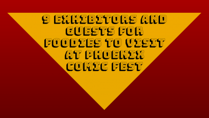 9 Exhibitors and Guests for Foodies to Visit at Phoenix Comic Fest